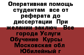 Оперативная помощь студентам: все от реферата до диссертации. При желании заключ - Все города Услуги » Обучение. Курсы   . Московская обл.,Юбилейный г.